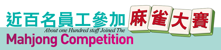 近百名員工參加 麻雀大賽 About One Hundred staff Joined The Mahjong Competition