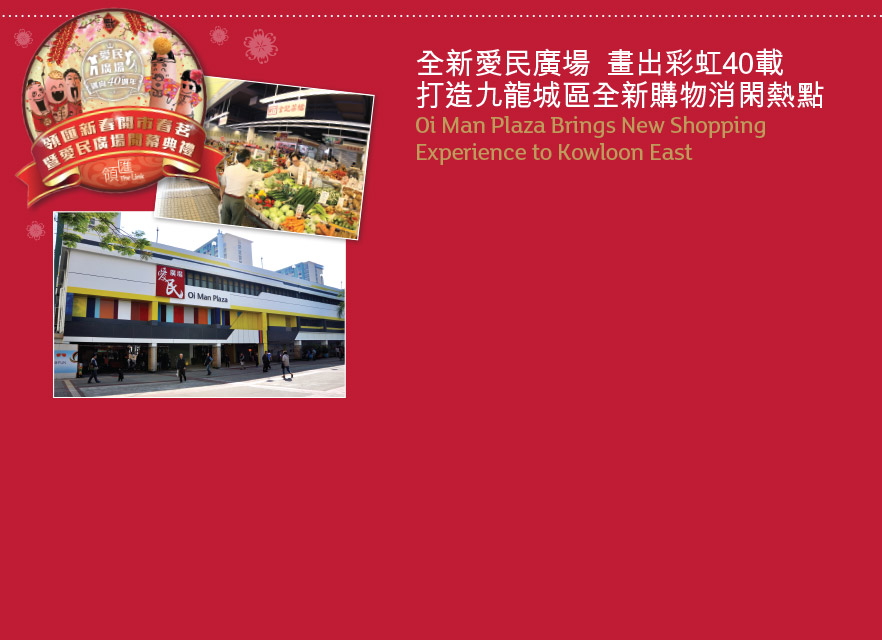 全新愛民廣場  畫出彩虹40載
打造九龍城區全新購物消閑熱點 
Oi Man Plaza Brings New Shopping 
Experience to Kowloon East
